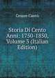 Storia Di Cento Anni: 1750-1850, Volume 3 (Italian Edition), Cesare Cantu 