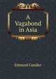A Vagabond in Asia, Edmund Candler 