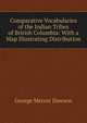 Comparative Vocabularies of the Indian Tribes of British Columbia: With a Map Illustrating Distribution, George Mercer Dawson 