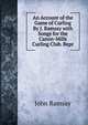 An Account of the Game of Curling By J. Ramsay with Songs for the Canon-Mills Curling Club. Repr, John Ramsay 