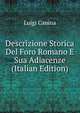 Descrizione Storica Del Foro Romano E Sua Adiacenze (Italian Edition), Luigi Canina 