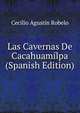 Las Cavernas De Cacahuamilpa (Spanish Edition), Cecilio Agustin Robelo 