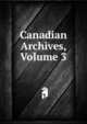Canadian Archives, Volume 3, 