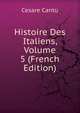 Histoire Des Italiens, Volume 5 (French Edition), Cesare Cantu 