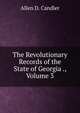 The Revolutionary Records of the State of Georgia ., Volume 3, Allen D. Candler 