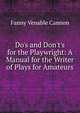 Do's and Don't's for the Playwright: A Manual for the Writer of Plays for Amateurs, Fanny Venable Cannon 