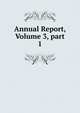 Annual Report, Volume 3, part 1, 