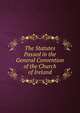 The Statutes Passed in the General Convention of the Church of Ireland, 
