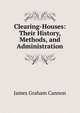 Clearing-Houses: Their History, Methods, and Administration, James Graham Cannon 