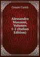 Alessandro Manzoni, Volumes 1-2 (Italian Edition), Cesare Cantu 