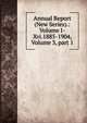Annual Report (New Series).: Volume I-Xvi.1885-1904, Volume 3, part 1, 