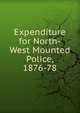 Expenditure for North-West Mounted Police, 1876-78, 