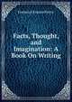 Facts, Thought, and Imagination: A Book On Writing, Frederick Erastus Pierce 