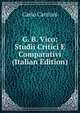 G. B. Vico: Studii Critici E Comparativi (Italian Edition), Carlo Cantoni 