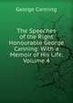 The Speeches of the Right Honourable George Canning: With a Memoir of His Life, Volume 4, George Canning 