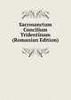 Sacrosanctum Concilium Tridentinum (Romanian Edition), 