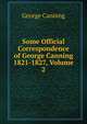 Some Official Correspondence of George Canning 1821-1827, Volume 2, George Canning 