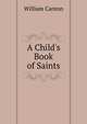 A Child's Book of Saints, Canton, William, 1845-1926 