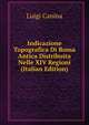 Indicazione Topografica Di Roma Antica Distribuita Nelle XIV Regioni (Italian Edition), Luigi Canina 
