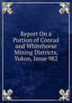 Report On a Portion of Conrad and Whitehorse Mining Districts, Yukon, Issue 982, 