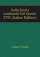 Sulla Storia Lombarda Del Secolo XVII (Italian Edition), Cesare Cantu 