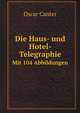 Die Haus- und Hotel- Telegraphie. Mit 104 Abbildungen, Oscar Canter 