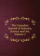 The Canadian Journal of Industry, Science and Art, Volume 1, 