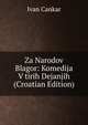 Za Narodov Blagor: Komedija V tirih Dejanjih (Croatian Edition), Ivan Cankar 