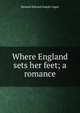 Where England sets her feet; a romance, Bernard Edward Joseph Capes 