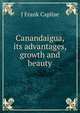 Canandaigua, its advantages, growth and beauty, J Frank Caplise 