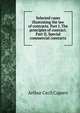 Selected cases illustrating the law of contracts. Part I, The principles of contract. Part II, Special commercial contracts, Arthur Cecil Caporn 