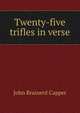 Twenty-five trifles in verse, John Brainerd Capper 