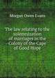 The law relating to the solemnization of marriages in the Colony of the Cape of Good Hope, Morgan Owen Evans 