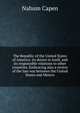 The Republic of the United States of America: its duties to itself, and its responsible relations to other countries. Embracing also a review of the late war between the United States and Mexico, Nahum Capen 