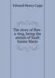 The story of Baw-a-ting, being the annals of Sault Sainte Marie, Edward Henry Capp 