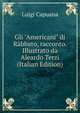 Gli "Americani" di R?bbato, racconto. Illustrato da Aleardo Terzi (Italian Edition), Luigi Capuana 