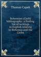 Bohemian (Cech) bibliography: a finding list of writings in English relating to Bohemia and the Cechs, Thomas Capek 