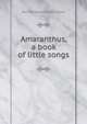 Amaranthus, a book of little songs, Bernard Edward Joseph Capes 