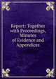 Report: Together with Proceedings, Minutes of Evidence and Appendices, 