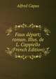 Faux depart; roman. Illus. de L. Cappiello (French Edition), Alfred Capus 