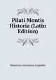 Pilati Montis Historia (Latin Edition), Mauricius-Antoninus Cappeller 
