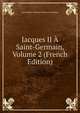 Jacques II A Saint-Germain, Volume 2 (French Edition), Jean-Baptiste-Honore-Raymond Capefigue 