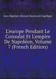 L'europe Pendant Le Consulat Et L'empire De Napol?on, Volume 7 (French Edition), Jean-Baptiste-Honore-Raymond Capefigue 