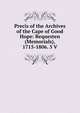 Precis of the Archives of the Cape of Good Hope: Requesten (Memorials), 1715-1806. 5 V, 