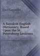 A Sanskrit-English Dictionary, Based Upon the St. Petersburg Lexicons, Carl Cappeller 