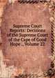 Supreme Court Reports: Decisions of the Supreme Court of the Cape of Good Hope ., Volume 22, 