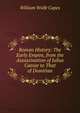 Roman History: The Early Empire, from the Assassination of Julius Caesar to That of Domitian, William Wolfe Capes 