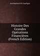 Histoire Des Grandes Operations Financieres (French Edition), Jean Baptiste H. R. Capefigue 