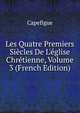 Les Quatre Premiers Si?cles De L'?glise Chr?tienne, Volume 3 (French Edition), Capefigue 