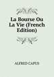 La Bourse Ou La Vie (French Edition), Alfred Capus 